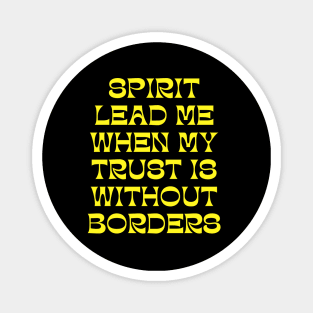 Spirit Lead Me When My Trust Is Without Borders Magnet
